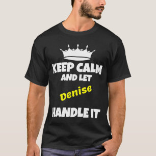 Keep calm and let denise do it funny sarcastic hum T-Shirt