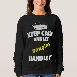 Keep calm and let douglas do it funny sarcastic hu sweatshirt