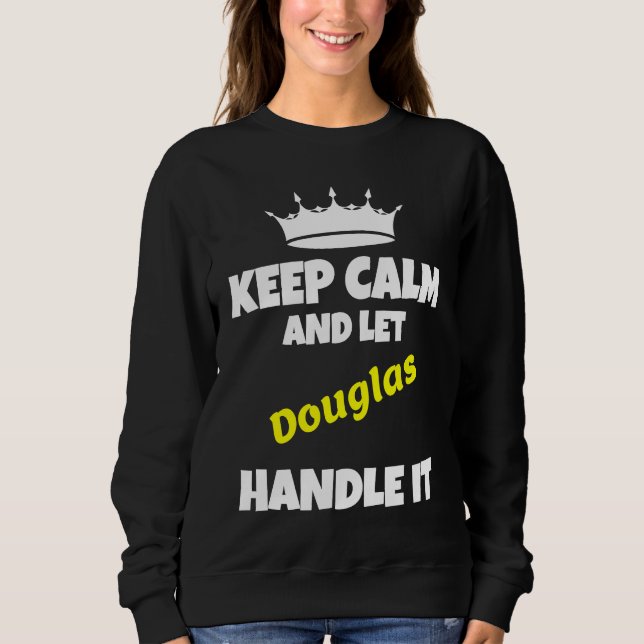 Keep calm and let douglas do it funny sarcastic hu sweatshirt (Front)