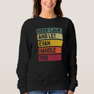 Keep Calm And Let Evan Handle This  Retro Quote Sweatshirt