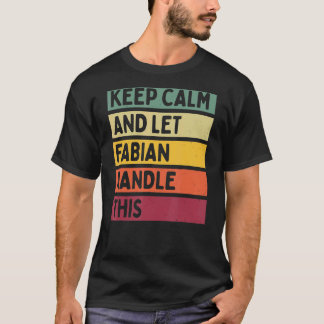 Keep Calm And Let Fabian Handle This  Retro Quote T-Shirt
