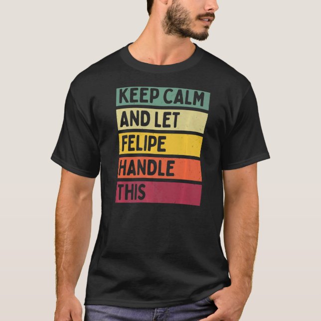 Keep Calm And Let Felipe Handle This  Retro Quote T-Shirt (Front)