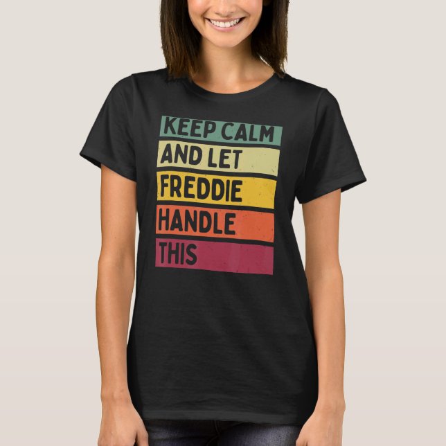 Keep Calm And Let Freddie Handle This  Retro Quote T-Shirt (Front)