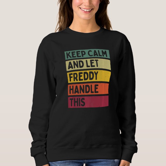 Keep Calm And Let Freddy Handle This  Retro Quote Sweatshirt (Front)