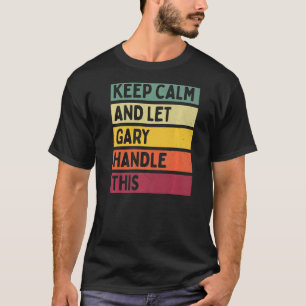 Keep Calm And Let Gary Handle This Retro Quote T-Shirt