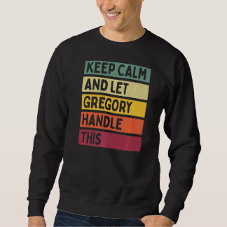 Keep Calm And Let Gregory Handle This  Retro Quote Sweatshirt