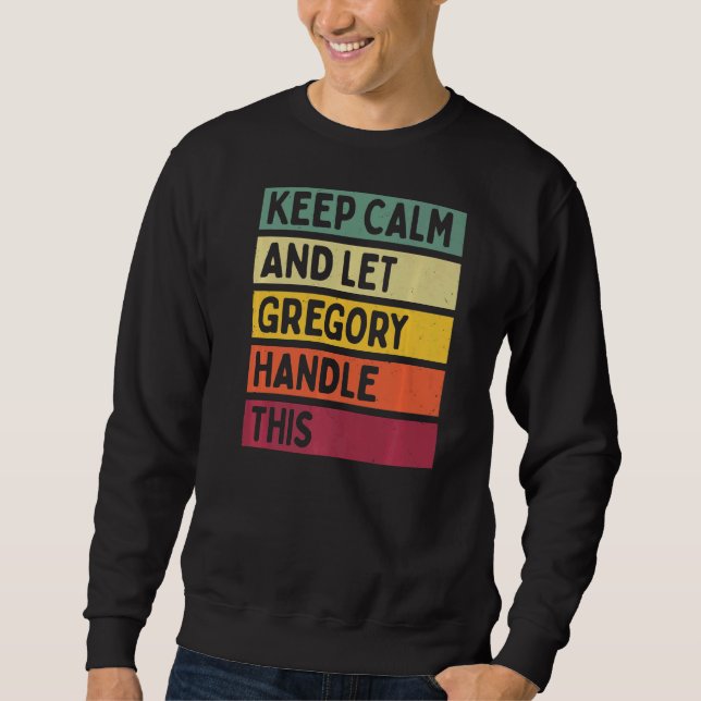 Keep Calm And Let Gregory Handle This  Retro Quote Sweatshirt (Front)