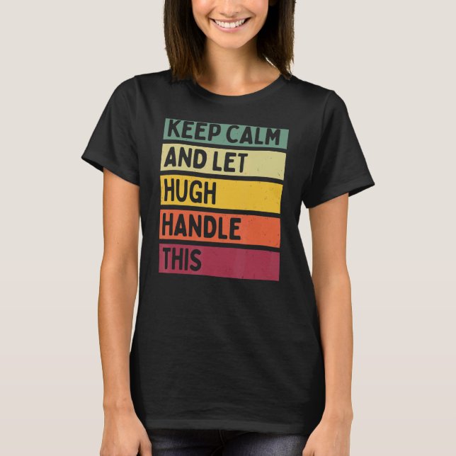 Keep Calm And Let Hugh Handle This  Retro Quote T-Shirt (Front)