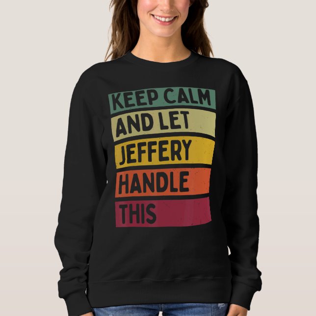 Keep Calm And Let Jeffery Handle This  Retro Quote Sweatshirt (Front)