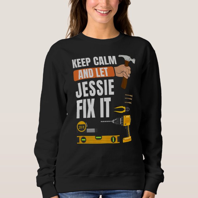 Keep Calm And Let Jessie Fix It Handyman Construct Sweatshirt (Front)