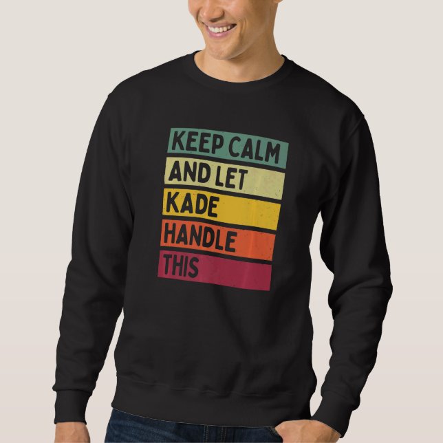 Keep Calm And Let Kade Handle This  Retro Quote Sweatshirt (Front)