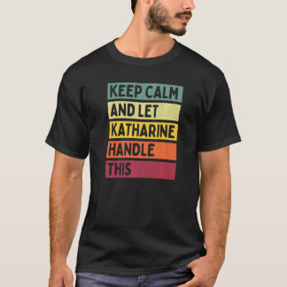 Keep Calm And Let Katharine Handle This  Quote Ret T-Shirt