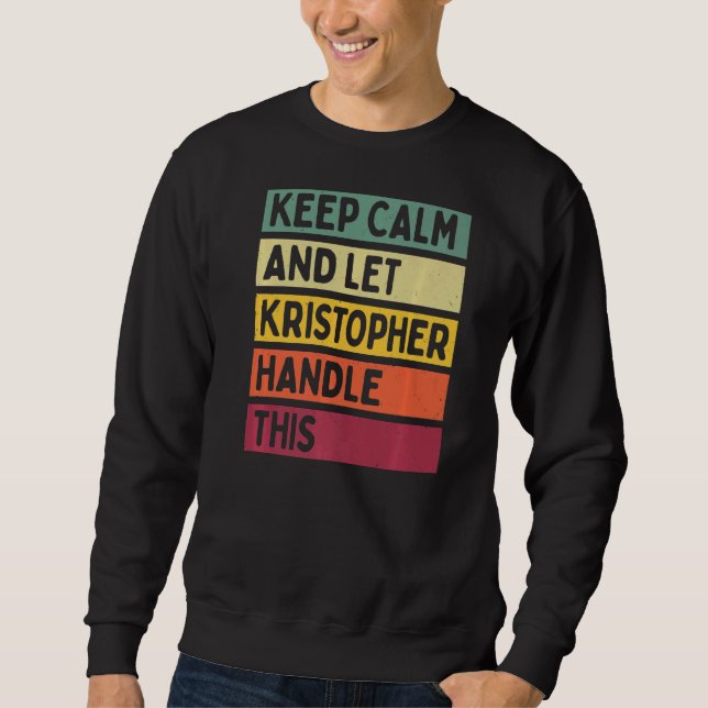 Keep Calm And Let Kristopher Handle This  Retro Qu Sweatshirt (Front)