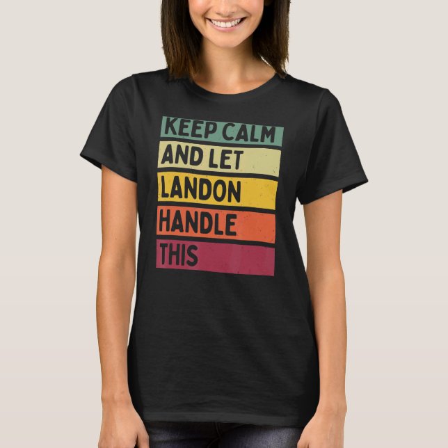 Keep Calm And Let Landon Handle This  Retro Quote T-Shirt (Front)