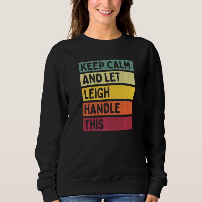 Keep Calm And Let Leigh Handle This  Quote Retro Sweatshirt (Front)