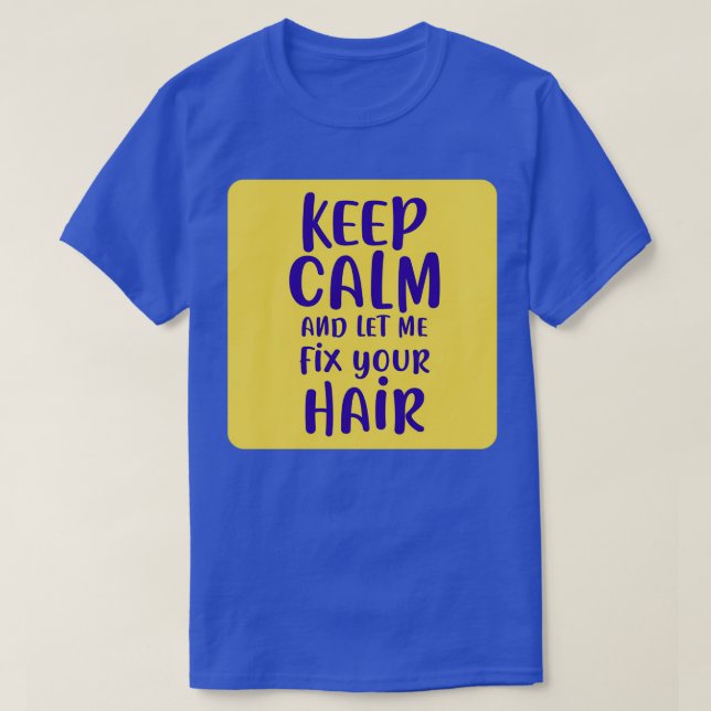Keep Calm And Let Me Fix Your Hair 2 T-Shirt (Design Front)