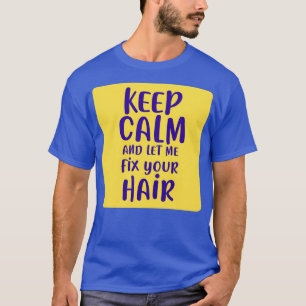 Keep Calm And Let Me Fix Your Hair 2 T-Shirt