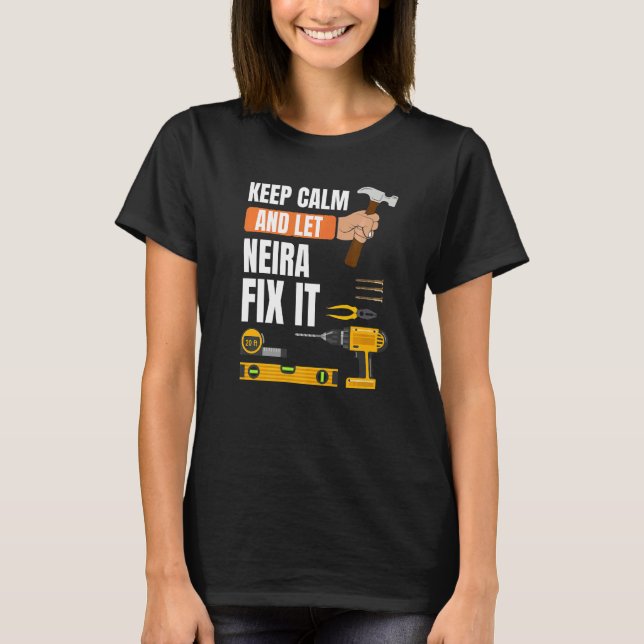 Keep Calm And Let Neira Fix It Handyman Constructi T-Shirt (Front)
