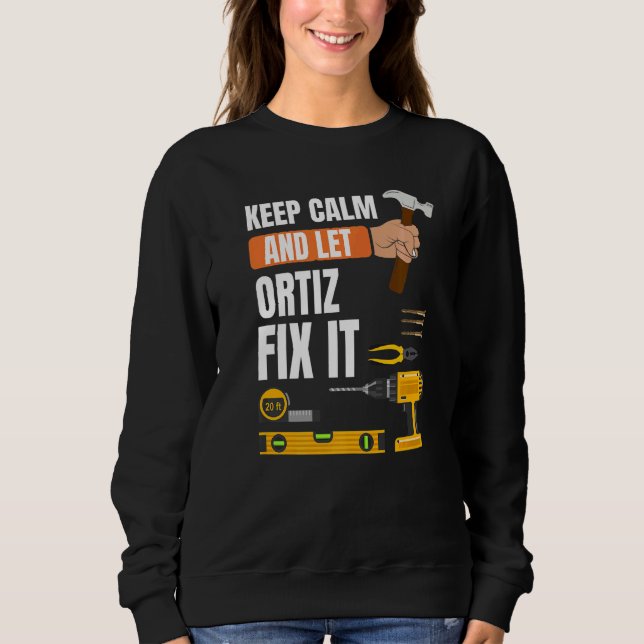 Keep Calm And Let Ortiz Fix It Handyman Constructi Sweatshirt (Front)