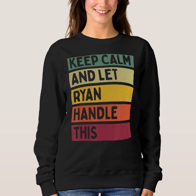 Keep Calm And Let Ryan Handle This  Retro Quote Sweatshirt (Front)