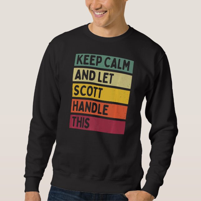Keep Calm And Let Scott Handle This  Retro Quote Sweatshirt (Front)