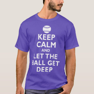 Keep Calm and Let the Ball Get Deep Baseball Hitti T-Shirt