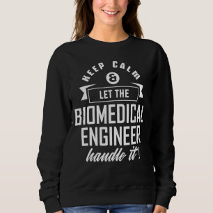 Keep Calm And Let The Biomedical Engineer Handle I Sweatshirt