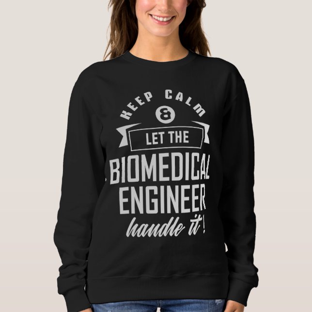 Keep Calm And Let The Biomedical Engineer Handle I Sweatshirt (Front)