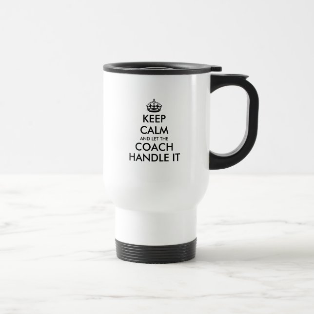 Keep calm and let the coach handle it funny gift travel mug (Right)