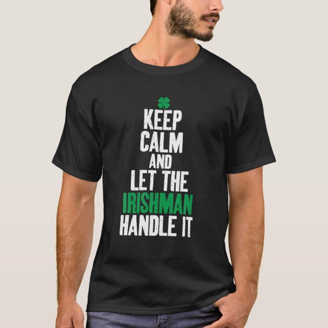 Keep Calm And Let The Irishman Handle It Irish T-Shirt (Front)