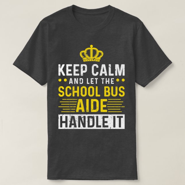 Keep Calm And Let The School Bus Aide Handle It T-Shirt (Design Front)