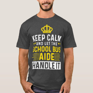Keep Calm And Let The School Bus Aide Handle It T-Shirt