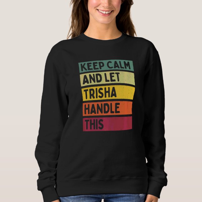 Keep Calm And Let Trisha Handle This  Quote Retro Sweatshirt (Front)