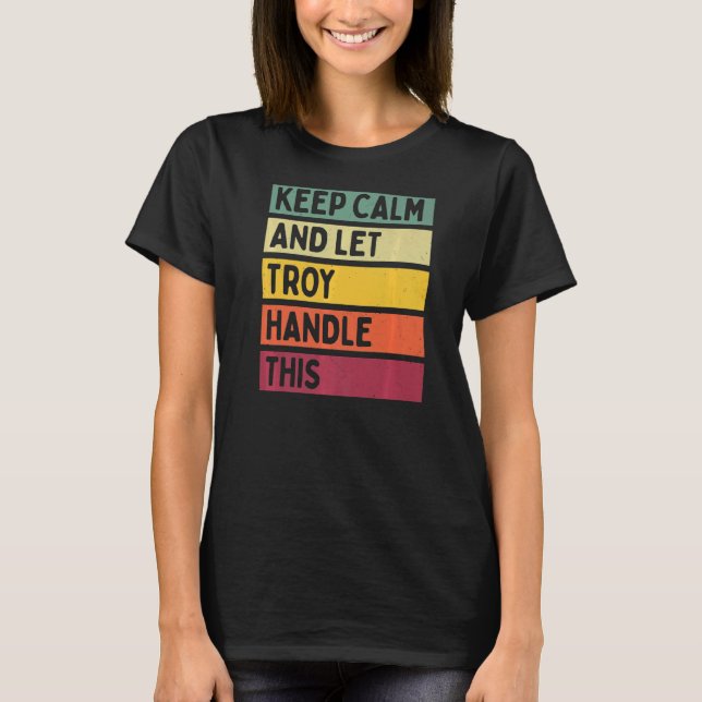 Keep Calm And Let Troy Handle This  Retro Quote T-Shirt (Front)