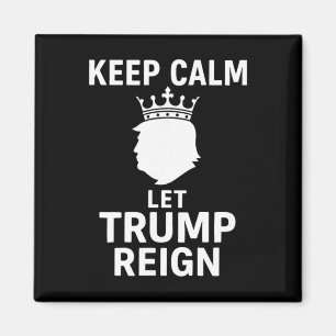 Keep Calm And Let Trump Reign Political Humour Tee Magnet