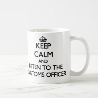 Keep Calm and Listen to the Customs Officer Coffee Mug