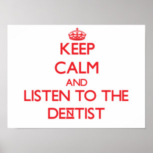Keep Calm and Listen to the Dentist Poster