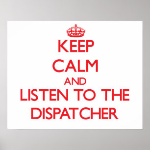 Keep Calm and Listen to the Dispatcher Poster