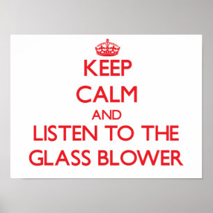 Keep Calm and Listen to the Glass Blower Poster