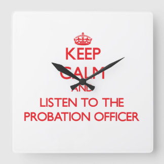 Keep Calm and Listen to the Probation Officer Square Wall Clock