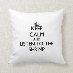 Keep calm and Listen to the Shrimp Cushion