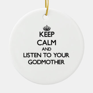 Keep Calm and Listen to your Godmother Ceramic Ornament