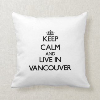 Keep Calm and live in Vancouver Cushion
