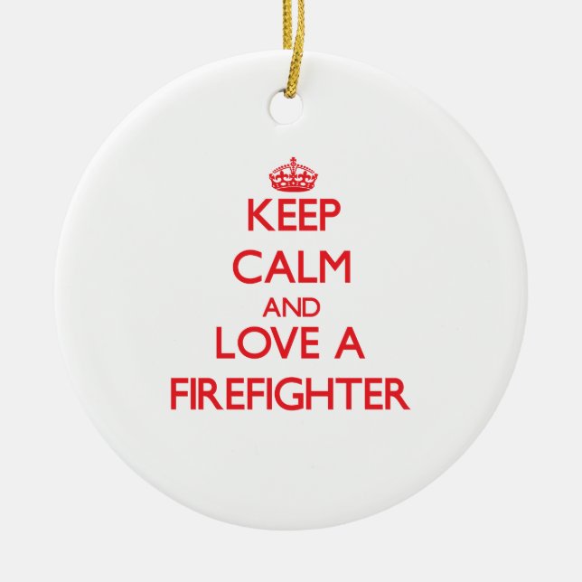 Keep Calm and Love a Firefighter Ceramic Ornament (Front)