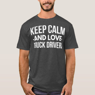 Keep Calm and love Truck Drivers T-Shirt