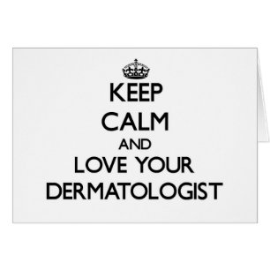 Keep Calm and Love your Dermatologist