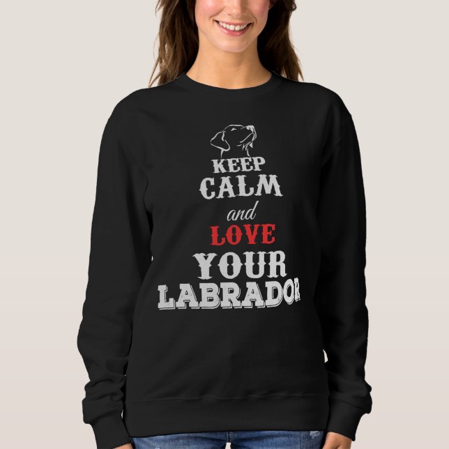 Keep Calm And Love Your Labrador Sweatshirt (Front)