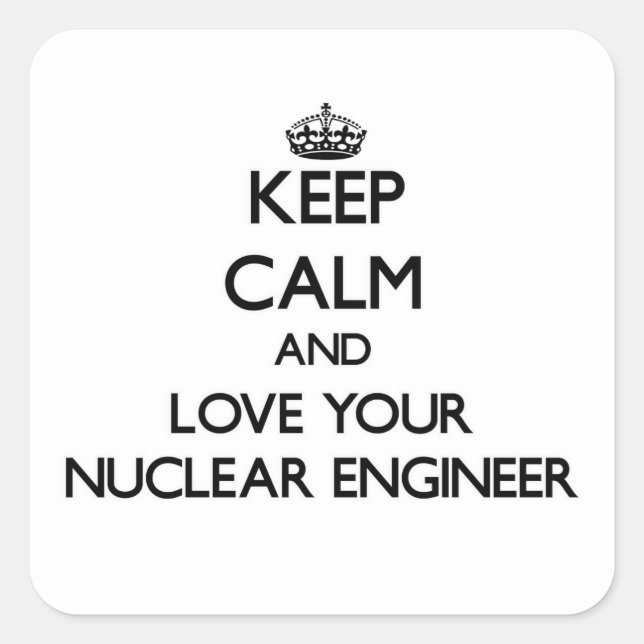 Keep Calm and Love your Nuclear Engineer Square Sticker (Front)