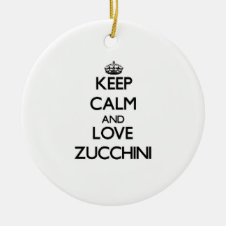Keep calm and love Zucchini Ceramic Ornament