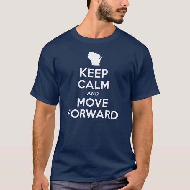 Keep Calm and Move Forward Wisconsin Shirt (Front)
